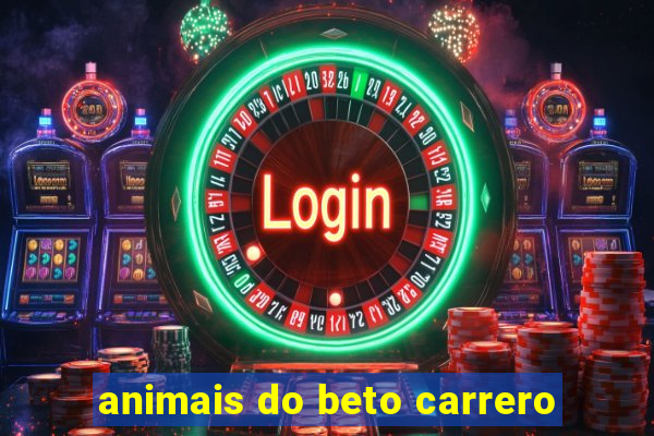 animais do beto carrero